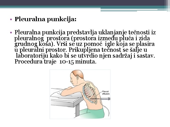  • Pleuralna punkcija: • Pleuralna punkcija predstavlja uklanjanje tečnosti iz pleuralnog prostora (prostora