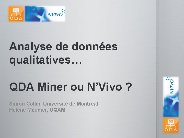 Analyse de données qualitatives… QDA Miner ou N’Vivo ? Simon Collin, Université de Montréal