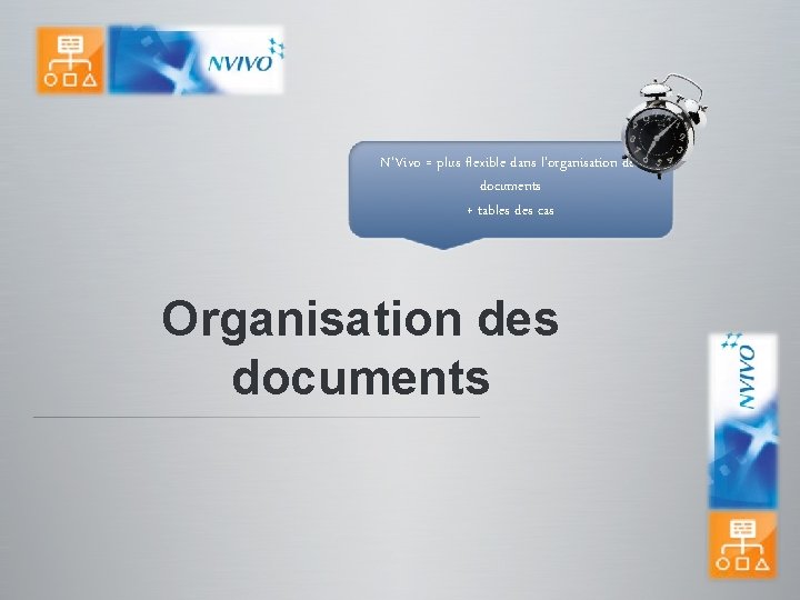 N’Vivo = plus flexible dans l’organisation des documents + tables des cas Organisation des