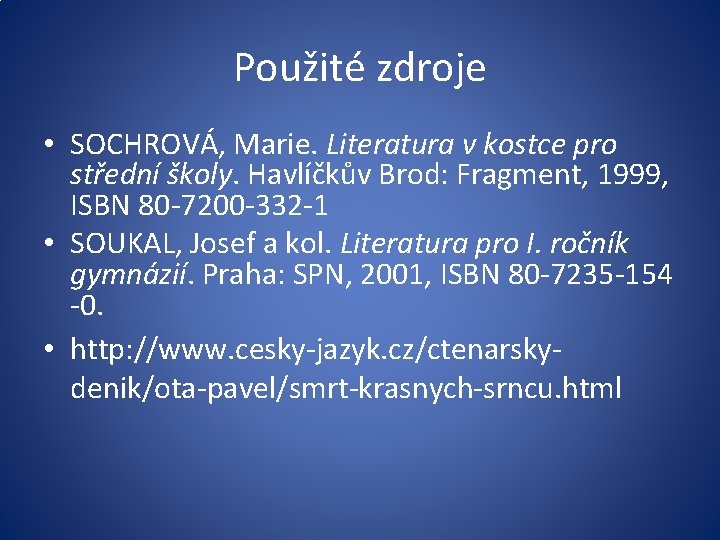 Použité zdroje • SOCHROVÁ, Marie. Literatura v kostce pro střední školy. Havlíčkův Brod: Fragment,