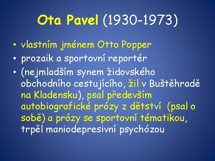 Ota Pavel (1930 -1973) • vlastním jménem Otto Popper • prozaik a sportovní reportér