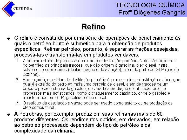 TECNOLOGIA QUÍMICA Profº Diógenes Ganghis Refino è O refino é constituído por uma série