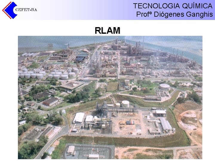 TECNOLOGIA QUÍMICA Profº Diógenes Ganghis RLAM TECNOLOGIA QUÍMICA Profº Diógenes Ganghis RLAM