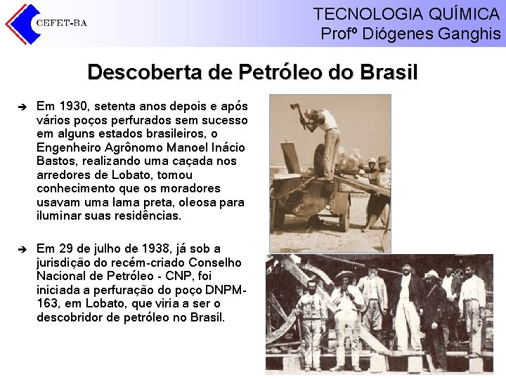 TECNOLOGIA QUÍMICA Profº Diógenes Ganghis Descoberta de Petróleo do Brasil è Em 1930, setenta