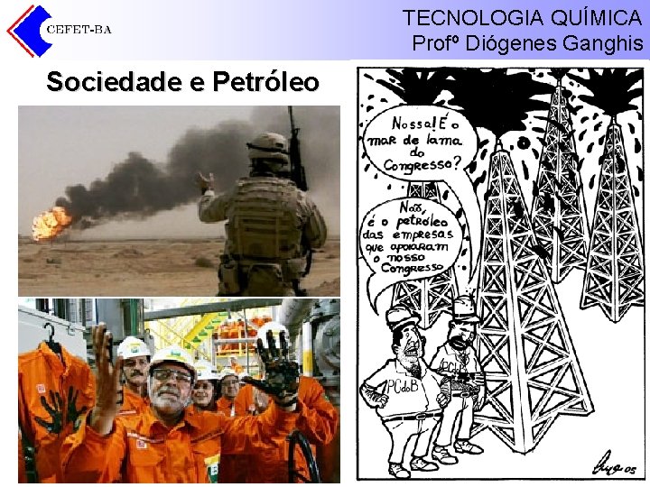 TECNOLOGIA QUÍMICA Profº Diógenes Ganghis Sociedade e Petróleo 