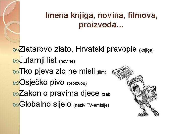 Imena knjiga, novina, filmova, proizvoda… Zlatarovo zlato, Hrvatski pravopis (knjige) Jutarnji list (novine) Tko