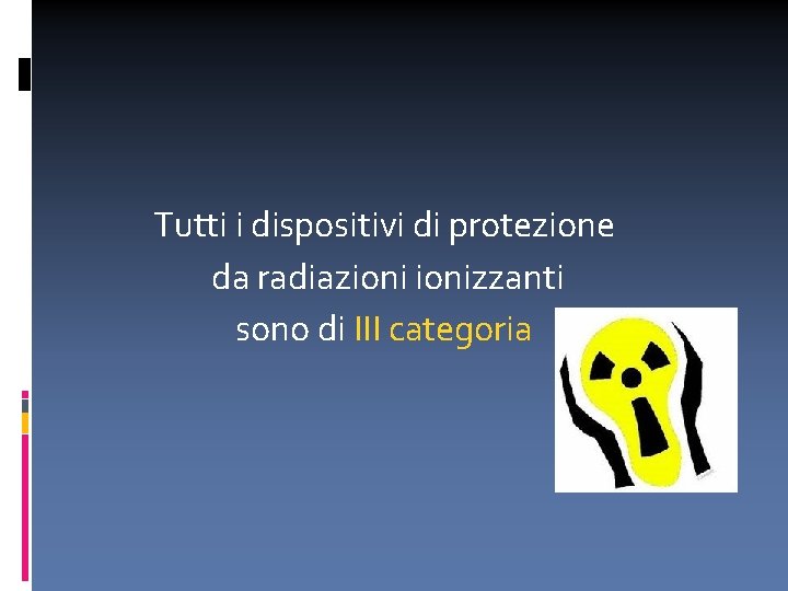 Tutti i dispositivi di protezione da radiazionizzanti sono di III categoria 