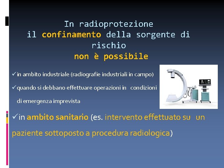 In radioprotezione il confinamento della sorgente di rischio non è possibile in ambito industriale
