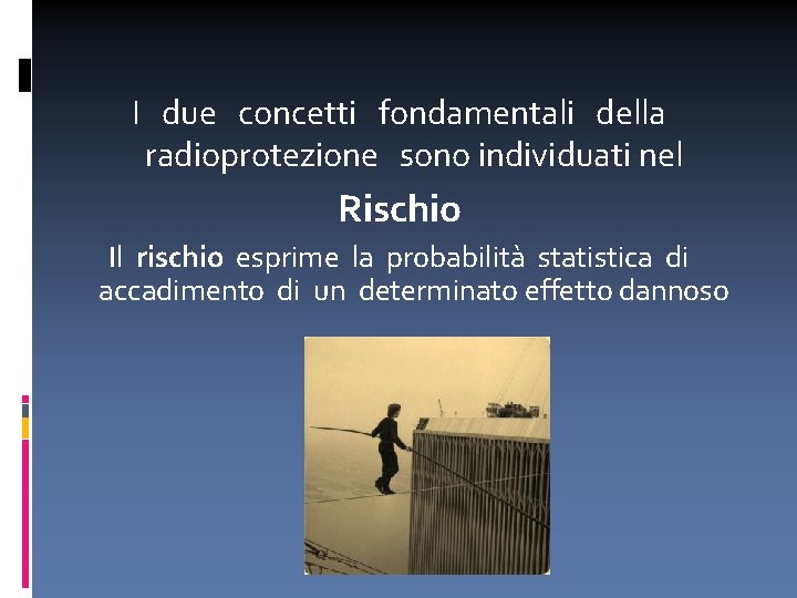 I due concetti fondamentali della radioprotezione sono individuati nel Rischio Il rischio esprime la