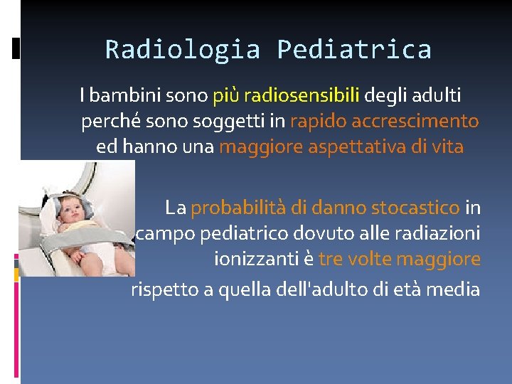 Radiologia Pediatrica I bambini sono più radiosensibili degli adulti perché sono soggetti in rapido