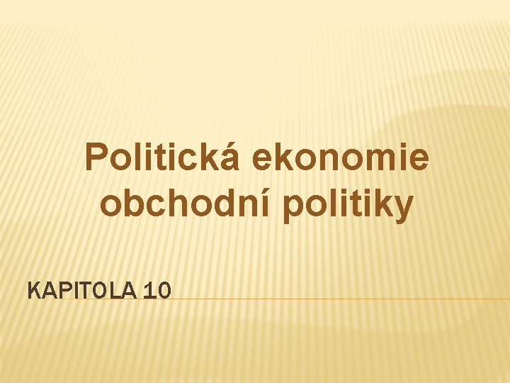 Politická ekonomie obchodní politiky KAPITOLA 10 