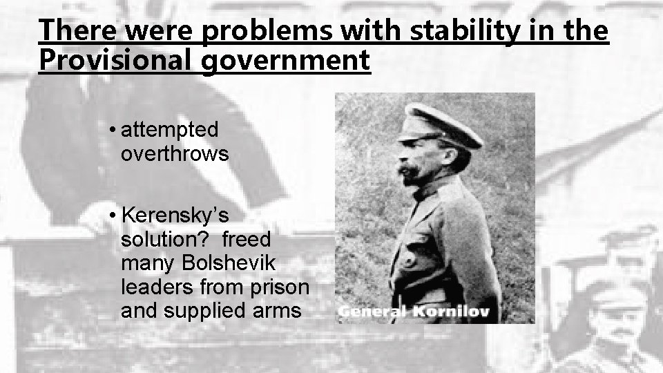 There were problems with stability in the Provisional government • attempted overthrows • Kerensky’s