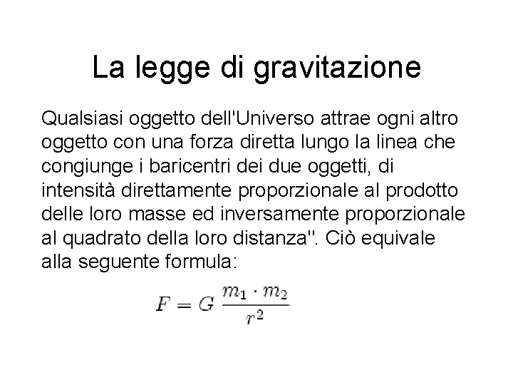 La legge di gravitazione Qualsiasi oggetto dell'Universo attrae ogni altro oggetto con una forza