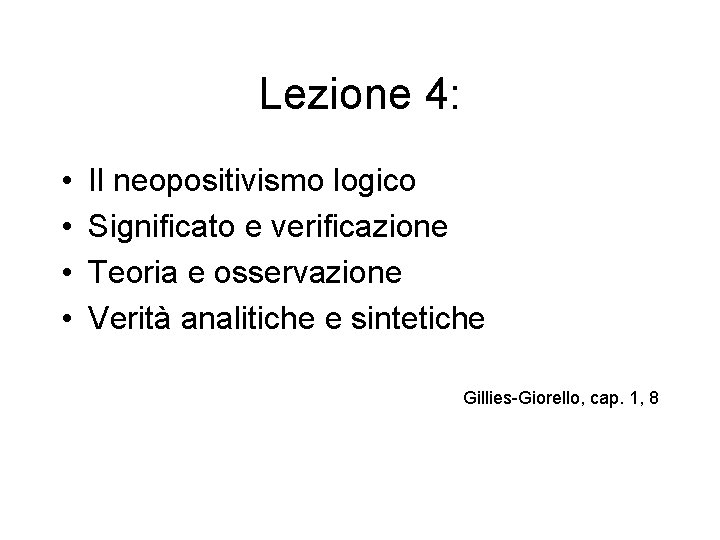 Lezione 4: • • Il neopositivismo logico Significato e verificazione Teoria e osservazione Verità