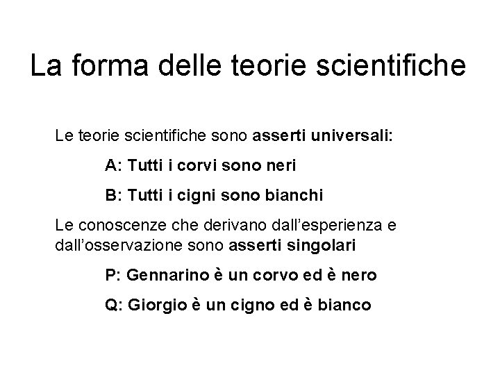 La forma delle teorie scientifiche Le teorie scientifiche sono asserti universali: A: Tutti i