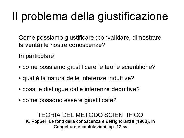 Il problema della giustificazione Come possiamo giustificare (convalidare, dimostrare la verità) le nostre conoscenze?