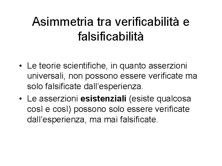 Asimmetria tra verificabilità e falsificabilità • Le teorie scientifiche, in quanto asserzioni universali, non