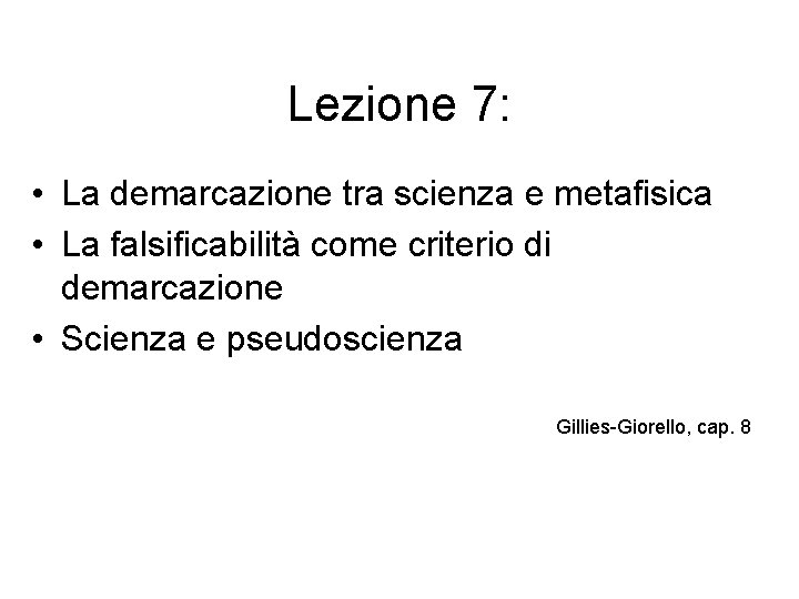 Lezione 7: • La demarcazione tra scienza e metafisica • La falsificabilità come criterio