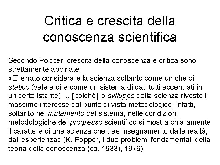 Critica e crescita della conoscenza scientifica Secondo Popper, crescita della conoscenza e critica sono