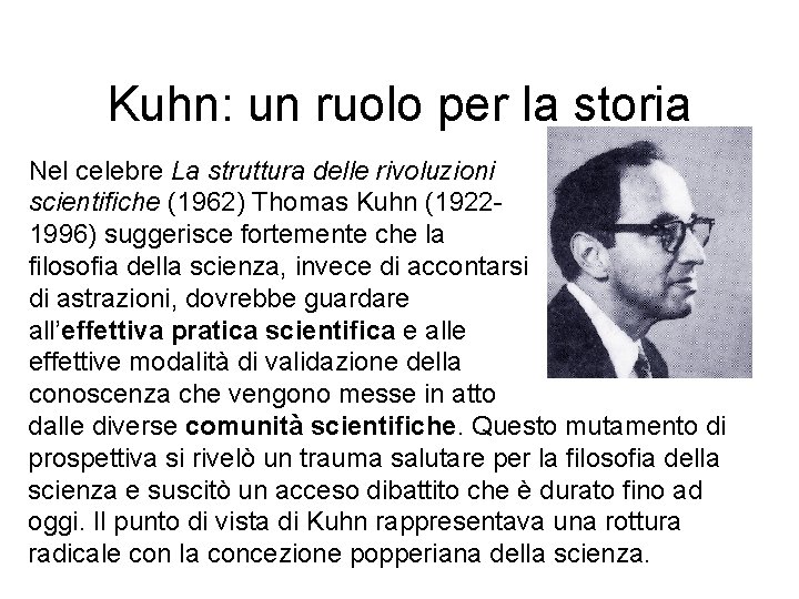 Kuhn: un ruolo per la storia Nel celebre La struttura delle rivoluzioni scientifiche (1962)