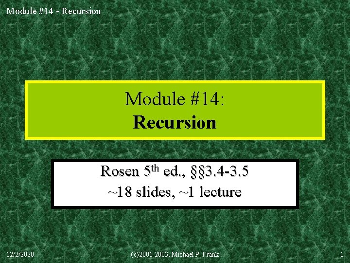 Module #14 - Recursion Module #14: Recursion Rosen 5 th ed. , §§ 3.