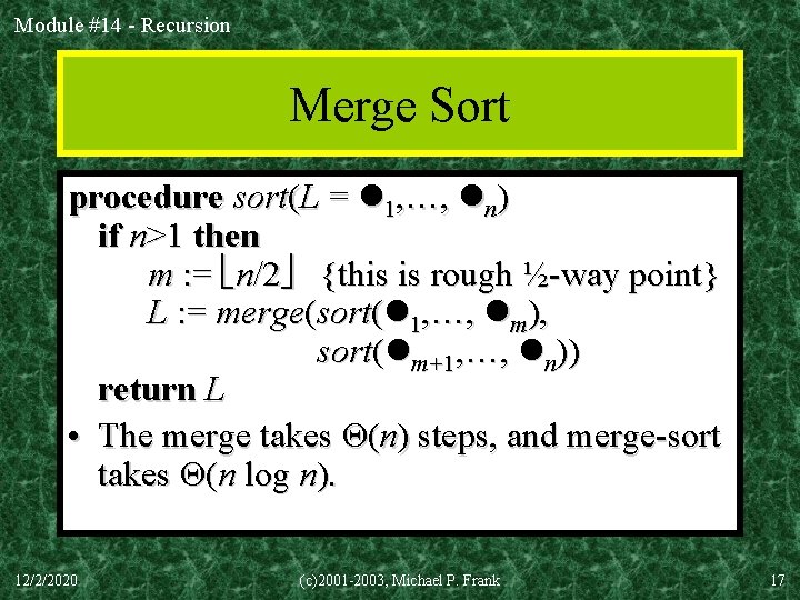 Module #14 - Recursion Merge Sort procedure sort(L = 1, …, n) if n>1 Module #14 - Recursion Merge Sort procedure sort(L = 1, …, n) if n>1