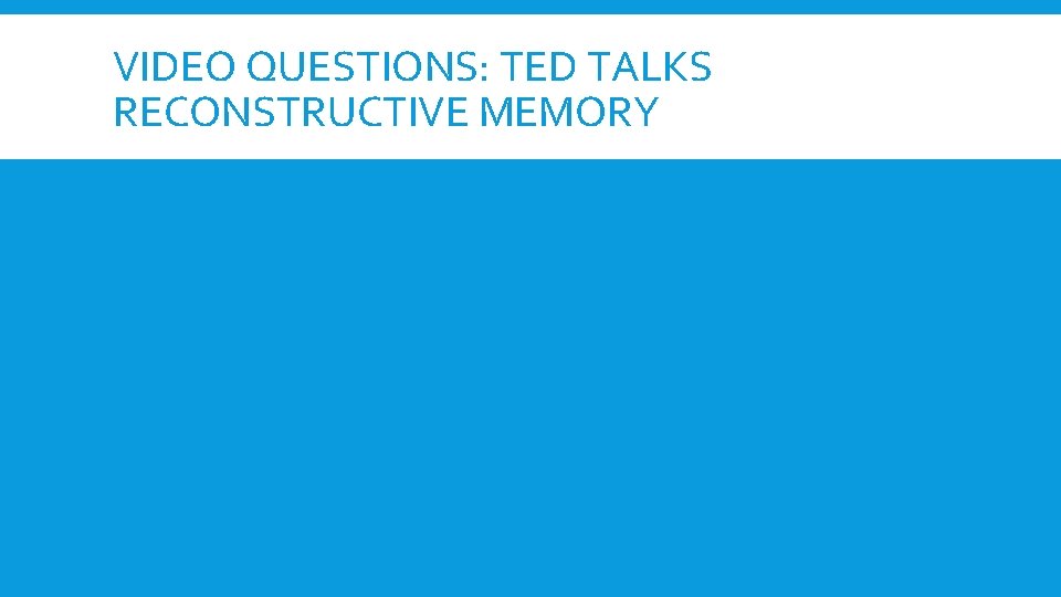 VIDEO QUESTIONS: TED TALKS RECONSTRUCTIVE MEMORY 