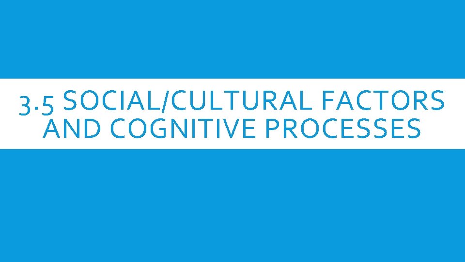 3. 5 SOCIAL/CULTURAL FACTORS AND COGNITIVE PROCESSES 