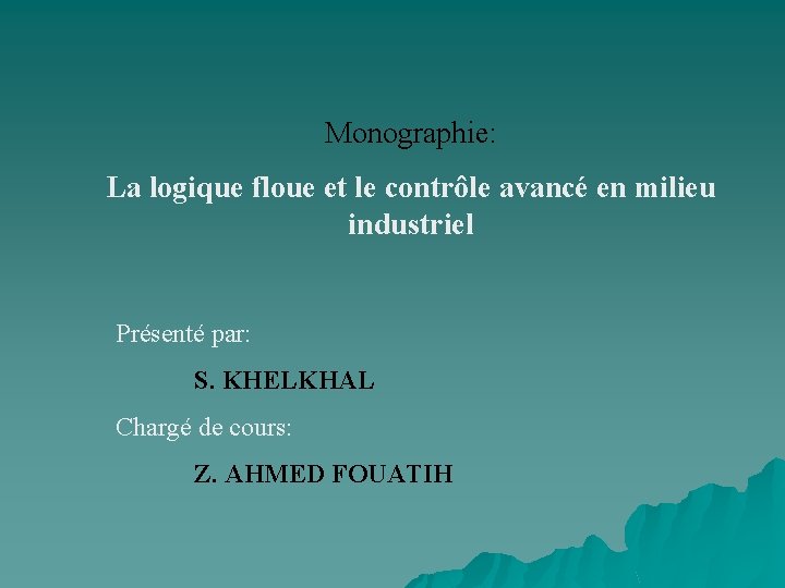 Monographie: La logique floue et le contrôle avancé en milieu industriel Présenté par: S.