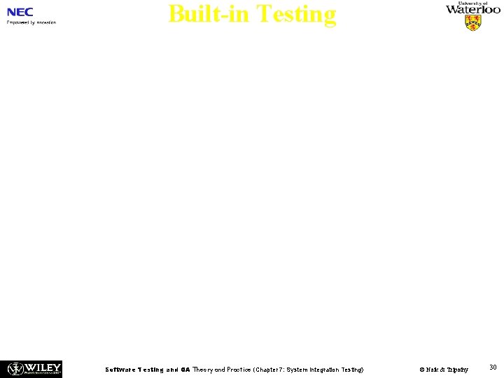 Built-in Testing n Testability is incorporated into software components n Testing and maintenance can