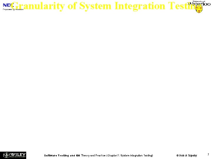 Granularity of System Integration Testing System Integration testing is performed at different levels of