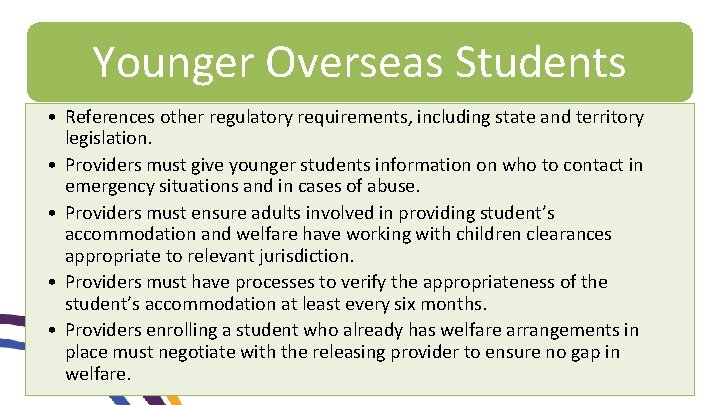 Younger Overseas Students • References other regulatory requirements, including state and territory legislation. •