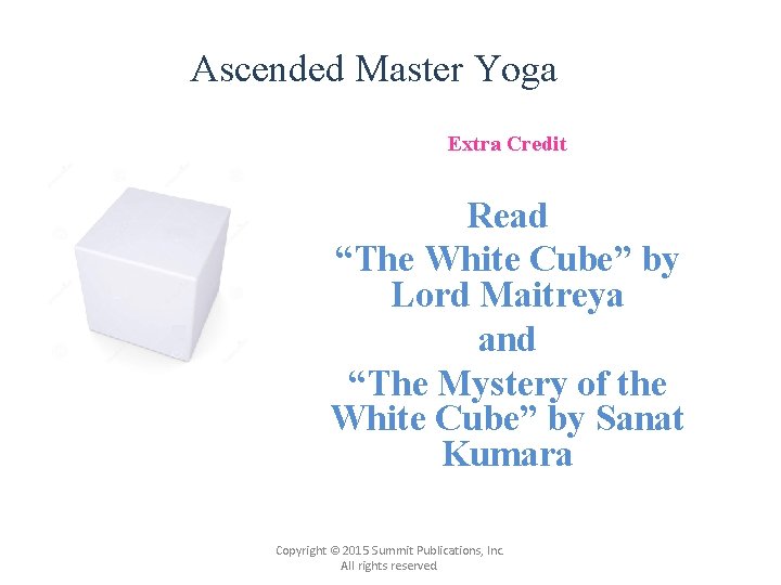 Ascended Master Yoga Extra Credit Read “The White Cube” by Lord Maitreya and “The