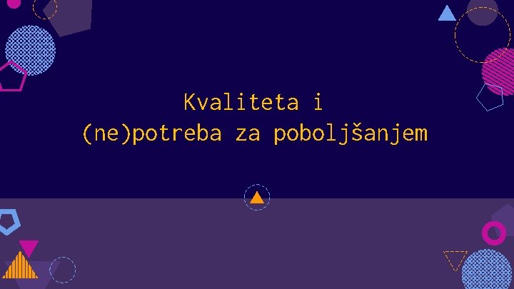 Kvaliteta i (ne)potreba za poboljšanjem 