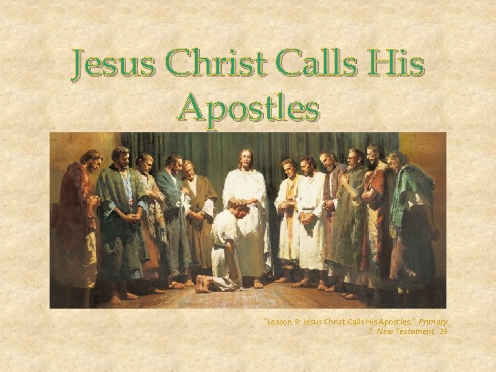 Jesus Christ Calls His Apostles “Lesson 9: Jesus Christ Calls His Apostles, ” Primary Jesus Christ Calls His Apostles “Lesson 9: Jesus Christ Calls His Apostles, ” Primary