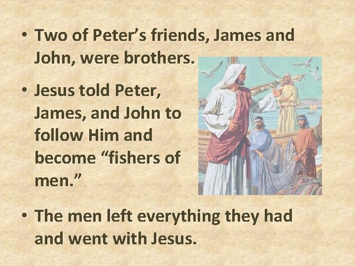 • Two of Peter’s friends, James and John, were brothers. • Jesus told • Two of Peter’s friends, James and John, were brothers. • Jesus told