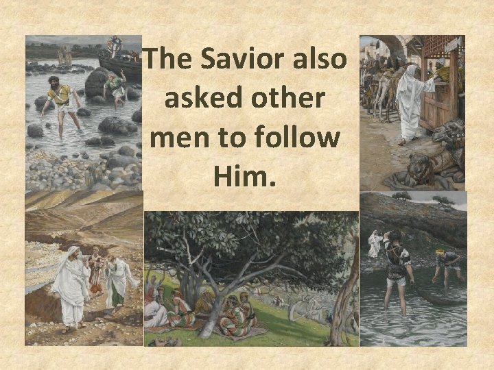 The Savior also asked other men to follow Him. The Savior also asked other men to follow Him.