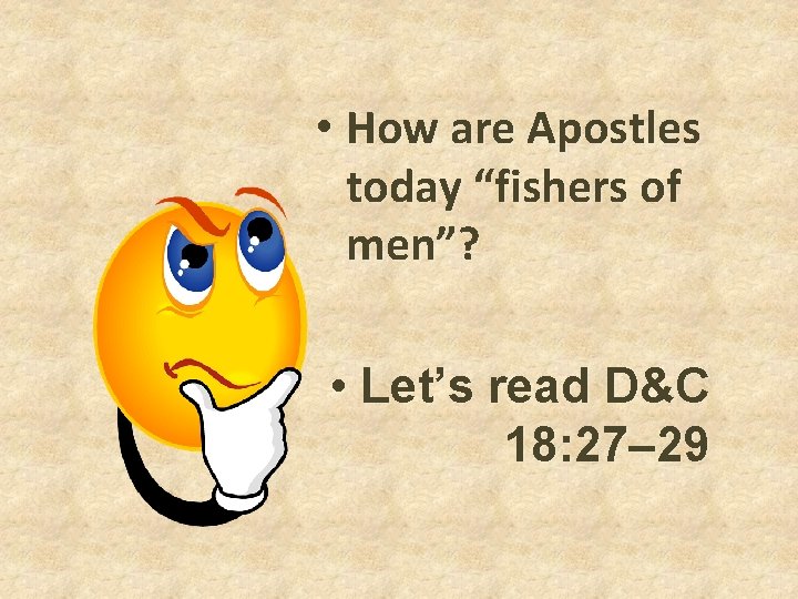 • How are Apostles today “fishers of men”? • Let’s read D&C 18: • How are Apostles today “fishers of men”? • Let’s read D&C 18: