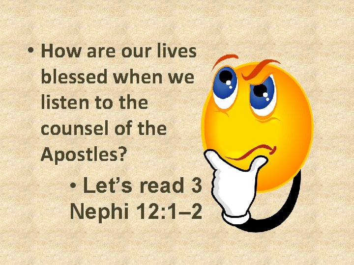 • How are our lives blessed when we listen to the counsel of • How are our lives blessed when we listen to the counsel of