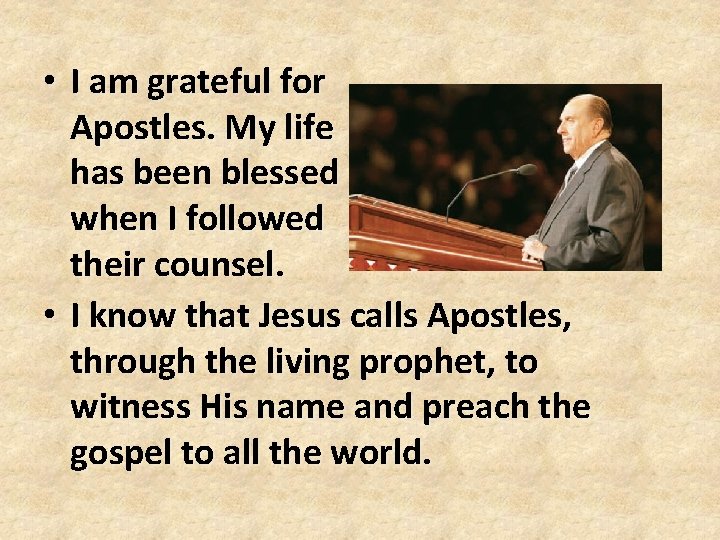 • I am grateful for Apostles. My life has been blessed when I • I am grateful for Apostles. My life has been blessed when I