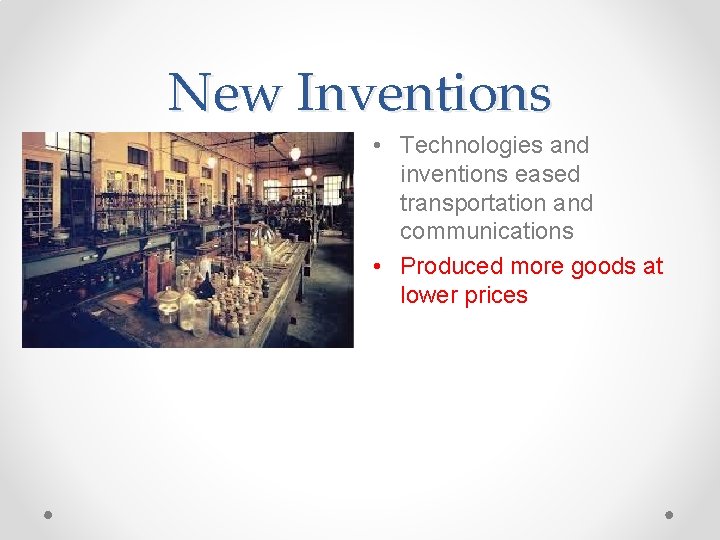 New Inventions • Technologies and inventions eased transportation and communications • Produced more goods