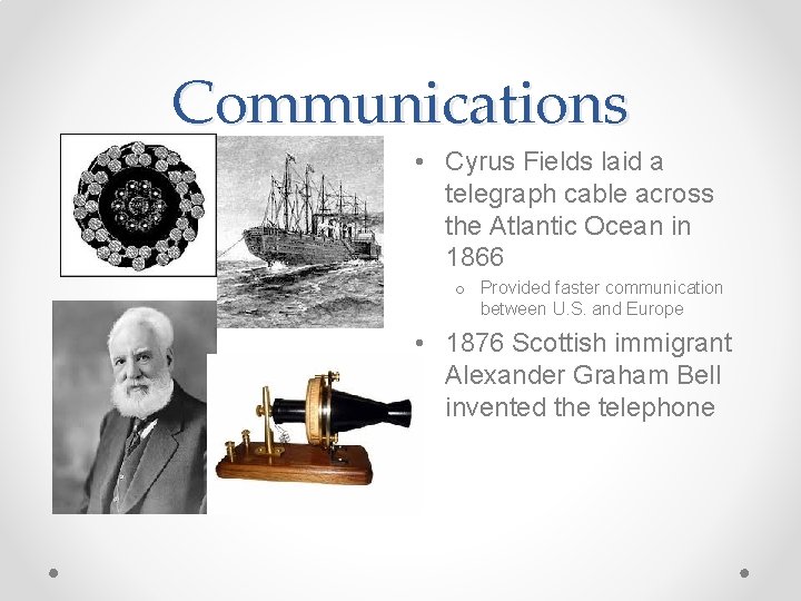 Communications • Cyrus Fields laid a telegraph cable across the Atlantic Ocean in 1866