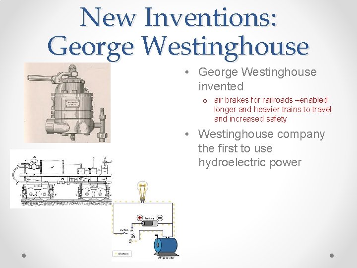 New Inventions: George Westinghouse • George Westinghouse invented o air brakes for railroads –enabled