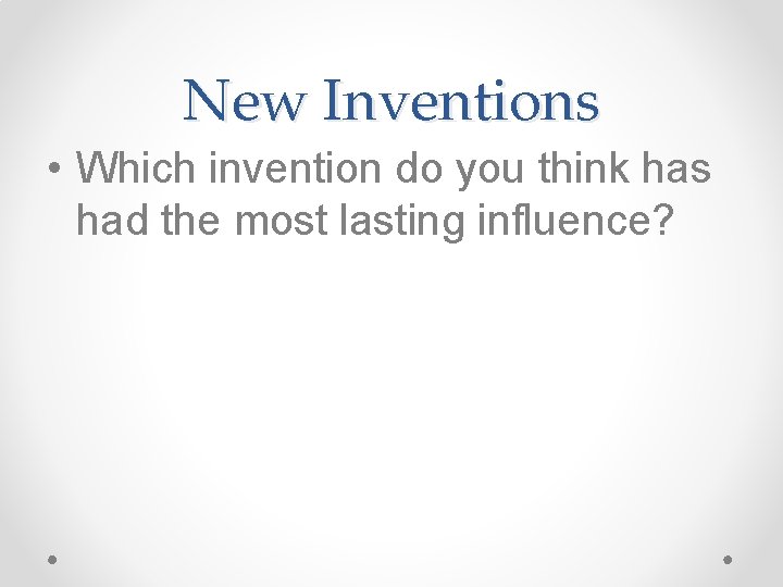 New Inventions • Which invention do you think has had the most lasting influence?