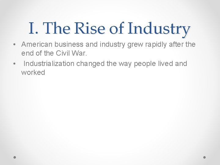 I. The Rise of Industry • American business and industry grew rapidly after the