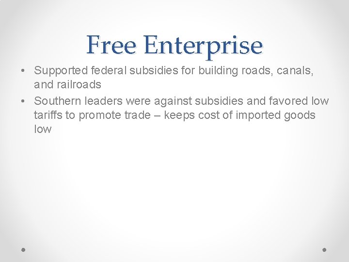 Free Enterprise • Supported federal subsidies for building roads, canals, and railroads • Southern