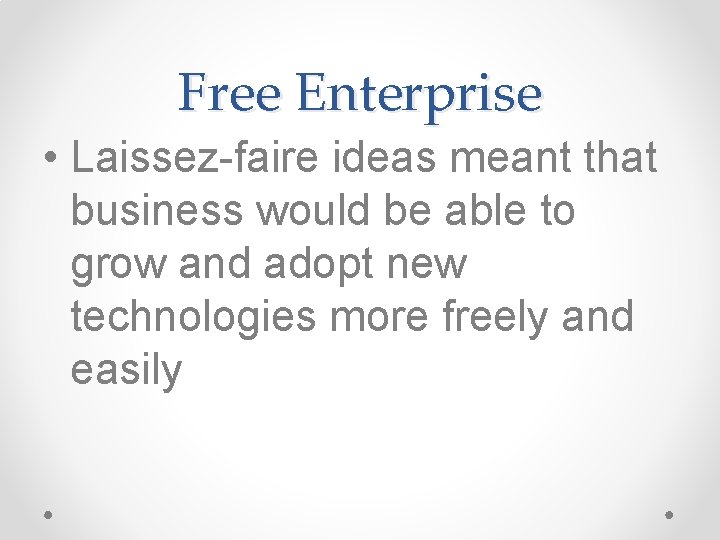 Free Enterprise • Laissez-faire ideas meant that business would be able to grow and
