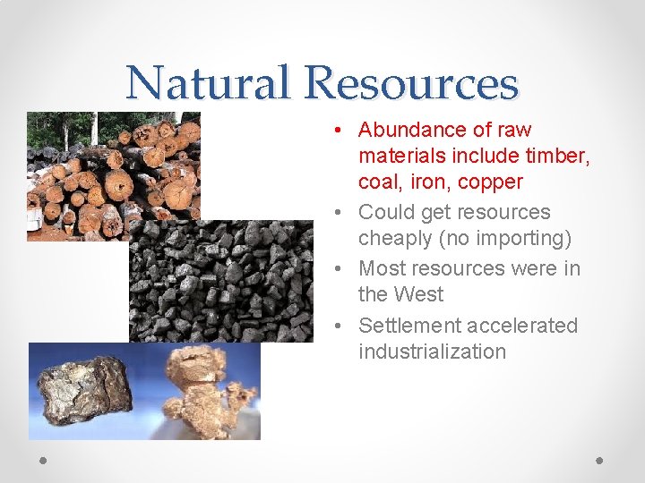 Natural Resources • Abundance of raw materials include timber, coal, iron, copper • Could