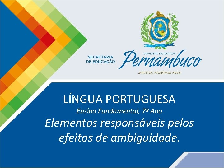 LÍNGUA PORTUGUESA Ensino Fundamental, 7º Ano Elementos responsáveis pelos efeitos de ambiguidade. 