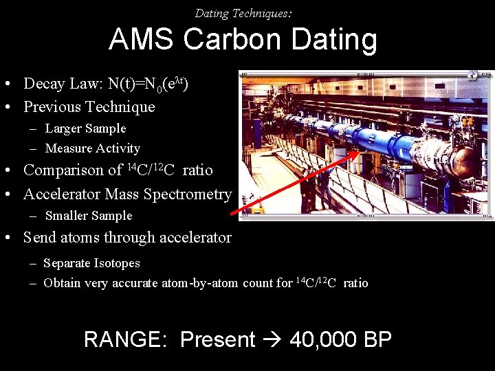 Dating Techniques: AMS Carbon Dating • Decay Law: N(t)=N 0(eλt) • Previous Technique –